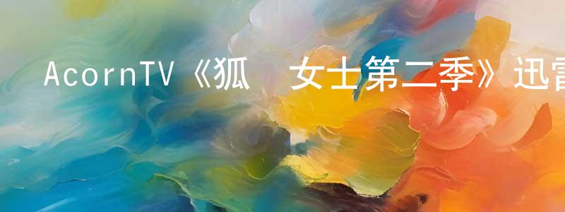 蔡美瑩發布AcornTV《狐貍女士第二季》迅雷下載/在線觀看/百度云-靈異/驚悚-美劇天堂
